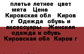 платье летнее, цвет мята › Цена ­ 1 100 - Кировская обл., Киров г. Одежда, обувь и аксессуары » Женская одежда и обувь   . Кировская обл.,Киров г.